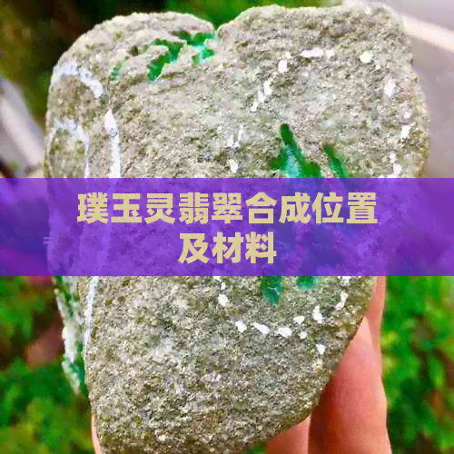 璞玉灵翡翠合成位置及材料(图1)